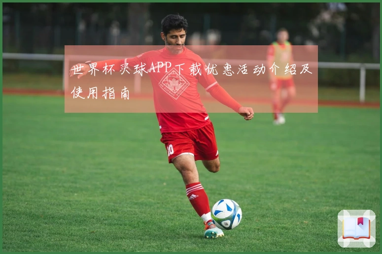 世界杯买球APP下载优惠活动介绍及使用指南