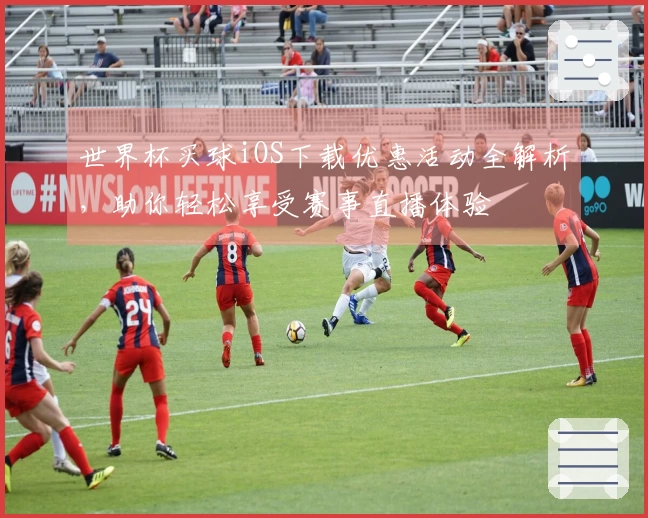 世界杯买球iOS下载优惠活动全解析，助你轻松享受赛事直播体验