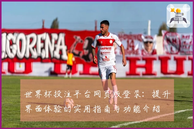 世界杯投注平台网页版登录：提升界面体验的实用指南与功能介绍